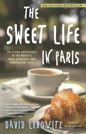 The Sweet Life in Paris: Delicious Adventures in the World's Most Glorious--and Perplexing--City